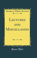 Lectures and Miscellanies (Classic Reprint)