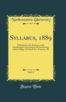 Syllabus, 1889, Vol. 5: Published for the Students of the Northwestern University by the Fraternities of the College of Liberal Arts, Evanston, Ill (Classic Reprint)