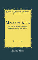 Malcom Kirk: A Tale of Moral Heroism in Overcoming the World (Classic Reprint)