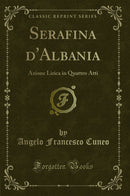 Serafina d'Albania: Azione Lirica in Quattro Atti (Classic Reprint)