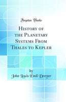 History of the Planetary Systems From Thales to Kepler (Classic Reprint)
