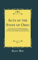 Acts of the State of Ohio, Vol. 1: First Session of the General Assembly, Held Under the Constitution of the State, A. D., One Thousand Eight Hundred and Three, and of the Independence of the United States the Twenty-Seventh; Also an Appendix Containing C