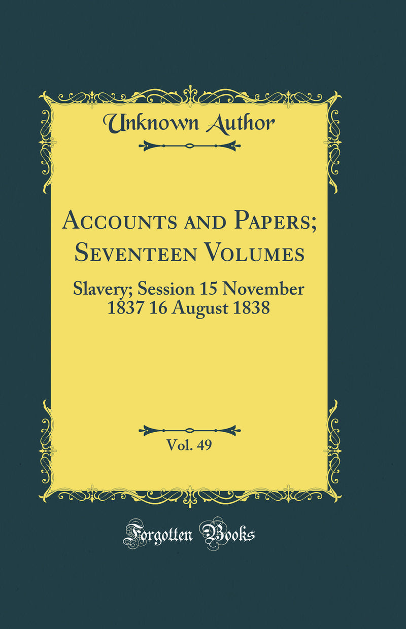 Accounts and Papers; Seventeen Volumes, Vol. 49: Slavery; Session 15 November 1837 16 August 1838 (Classic Reprint)