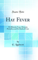 Hay Fever: Or Rhinitis Vaso-Motoria Periodica and Its Radical Cure (Classic Reprint)