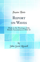 Report on Waves: Made to the Meetings of the British Association in 1842-43 (Classic Reprint)