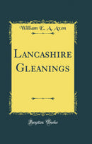 Lancashire Gleanings (Classic Reprint)