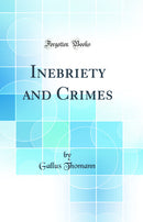 Inebriety and Crimes (Classic Reprint)