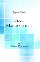 Glass Manufacture (Classic Reprint)