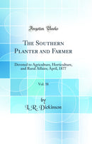 The Southern Planter and Farmer, Vol. 38: Devoted to Agriculture, Horticulture, and Rural Affairs; April, 1877 (Classic Reprint)