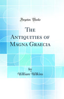 The Antiquities of Magna Graecia (Classic Reprint)