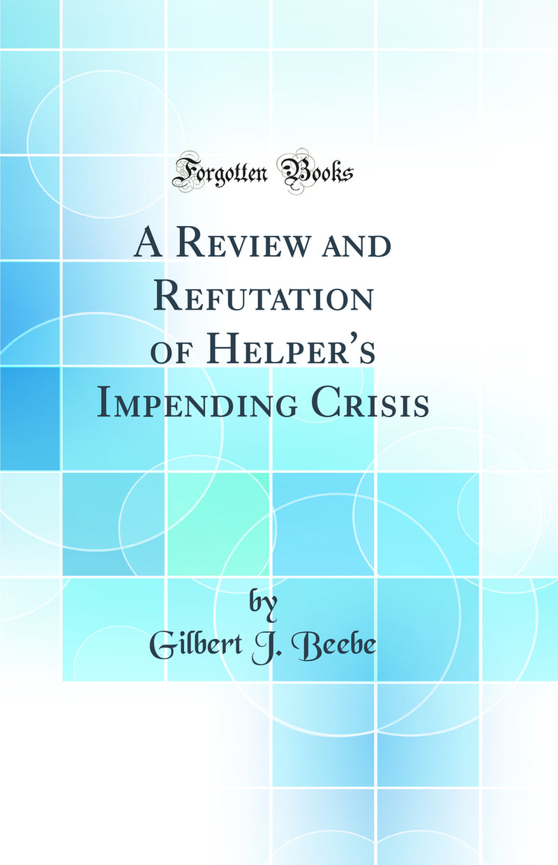 A Review and Refutation of Helper's Impending Crisis (Classic Reprint)
