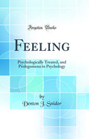 Feeling: Psychologically Treated, and Prolegomena to Psychology (Classic Reprint)