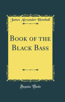 Book of the Black Bass (Classic Reprint)