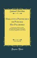 Hakluytus Posthumus or Purchas His Pilgrimes, Vol. 18 of 20: Contayning a History of the World in Sea Voyages and Lande Travells by Englishmen and Others (Classic Reprint)