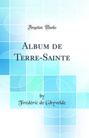Album de Terre-Sainte (Classic Reprint)