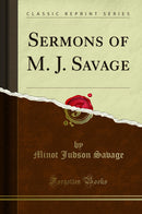 Sermons of M. J. Savage (Classic Reprint)