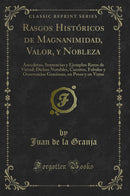 Rasgos Históricos de Magnanimidad, Valor, y Nobleza: Anecdotas, Sentencias y Ejemplos Raros de Virtud; Dichos Notables, Cuentos, Fabulas y Ocurrencias Graciosas, en Prosa y en Verso (Classic Reprint)