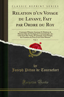 Relation d'un Voyage du Levant, Fait par Ordre du Roy, Vol. 3: Contenant l'Histoire Ancienne Et Moderne de Plusieurs Isles de l'Archipel, de Constantinople, des Côtes de la Mer Noire, de l'Armenie, de la Géorgie, des Frontières de Perse Et de l'Asie Mi