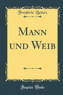 Mann und Weib (Classic Reprint)