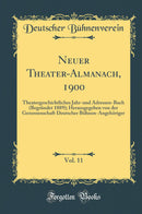 Neuer Theater-Almanach, 1900, Vol. 11: Theatergeschichtliches Jahr-und Adressen-Buch (Begründet 1889); Herausgegeben von der Genossenschaft Deutscher Bühnen-Angehöriger (Classic Reprint)