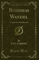 Buddhas Wandel: Açvaghoshas Buddhacarita (Classic Reprint)