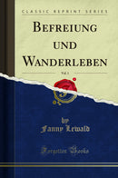 Befreiung und Wanderleben, Vol. 1 (Classic Reprint)
