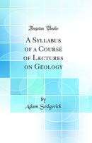 A Syllabus of a Course of Lectures on Geology (Classic Reprint)