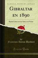 Gibraltar en 1890: Sueño Lírico en un Acto y en Verso (Classic Reprint)