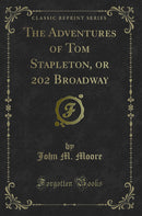 The Adventures of Tom Stapleton, or 202 Broadway (Classic Reprint)