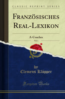 Französisches Real-Lexikon, Vol. 1: A-Couches (Classic Reprint)