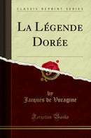 La Légende Dorée (Classic Reprint)