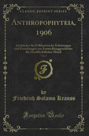 Anthropophyteia, 1906, Vol. 3: Jahrbücher für Folkloristische Erhebungen und Forschungen zur Entwicklunggeschichte der Geschlechtlichen Moral (Classic Reprint)