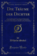 Die Träume der Dichter: Eine Vergleichende Untersuchung der Unbewussten Triebkräfte bei Dichtern, Neurotikern und Verbrechern (Bausteine zur Psychologie des Künstlers und des Kunstwerkes) (Classic Reprint)