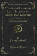 Voyages du Capitaine Lem. Gulliver en Divers Pays Eloignes, Vol. 3: Contenant les Voiages de Brobdingnag Et des Sevarambes, Et la Clef des Deux Tomes Précédens (Classic Reprint)
