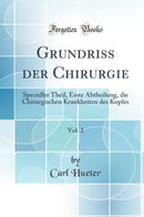 Grundriss der Chirurgie, Vol. 2: Specieller Theil, Erste Abtheilung, die Chirurgischen Krankheiten des Kopfes (Classic Reprint)