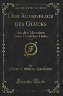 Der Augenblick des Glücks, Vol. 1: Aus dem Memoiren Eines Fürstlichen Hofes (Classic Reprint)