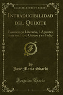 Intraducibilidad del Quijote: Pasatiempo Literario, ó Apuntes para un Libro Grueso y en Folio (Classic Reprint)