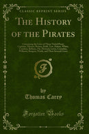 The History of the Pirates: Containing the Lives of Those Noted Pirate Captains, Misson, Bowen, Kidd, Tew, Halsey, White, Condent, Bellamy, Fly, Howard, Lewis, Cornelius, Williams, Burgess, North, and Their Several Crews (Classic Reprint)