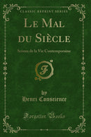 Le Mal du Siècle: Scènes de la Vie Contemporaine (Classic Reprint)