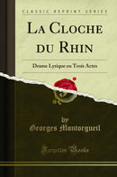 La Cloche du Rhin: Drame Lyrique en Trois Actes (Classic Reprint)