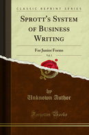 Sprott's System of Business Writing, Vol. 1: For Junior Forms (Classic Reprint)