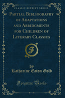 Partial Bibliography of Adaptations and Abridgments for Children of Literary Classics (Classic Reprint)
