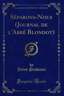 Séparons-Nous (Journal de l'Abbé Blondot) (Classic Reprint)