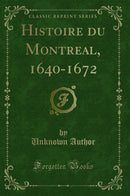 Histoire du Montreal, 1640-1672 (Classic Reprint)