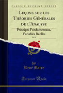 Leçons sur les Théories Générales de l'Analyse, Vol. 1: Principes Fondamentaux, Variables Réelles (Classic Reprint)