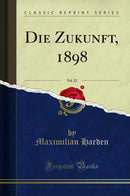 Die Zukunft, 1898, Vol. 22 (Classic Reprint)