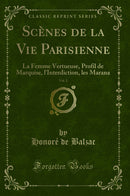 Scènes de la Vie Parisienne, Vol. 2: La Femme Vertueuse, Profil de Marquise, l'Interdiction, les Marana (Classic Reprint)
