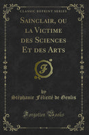 Sainclair, ou la Victime des Sciences Et des Arts (Classic Reprint)