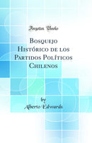 Bosquejo Histórico de los Partidos Políticos Chilenos (Classic Reprint)