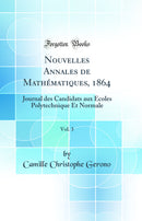 Nouvelles Annales de Mathématiques, 1864, Vol. 3: Journal des Candidats aux Écoles Polytechnique Et Normale (Classic Reprint)